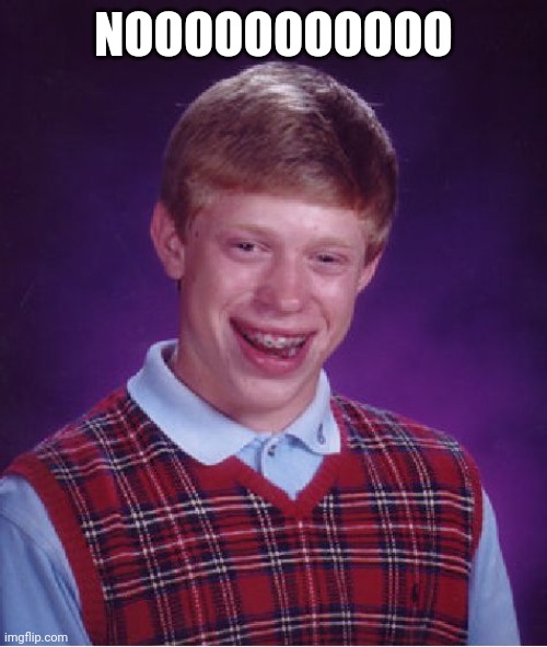Bad Luck Brian Meme | NOOOOOOOOOOO | image tagged in memes,bad luck brian | made w/ Imgflip meme maker
