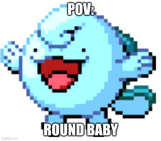 POV:; ROUND BABY | made w/ Imgflip meme maker