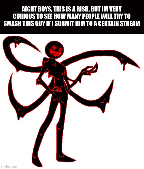 Corrupt.png | AIGHT BOYS, THIS IS A RISK, BUT IM VERY CURIOUS TO SEE HOW MANY PEOPLE WILL TRY TO SMASH THIS GUY IF I SUBMIT HIM TO A CERTAIN STREAM | image tagged in corrupt png | made w/ Imgflip meme maker