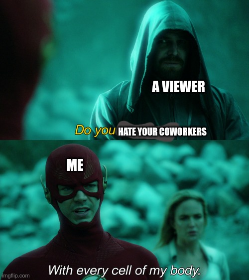I've been waiting five months to post this image... | A VIEWER; HATE YOUR COWORKERS; ME | image tagged in do you trust me,yes,i,hate,them | made w/ Imgflip meme maker