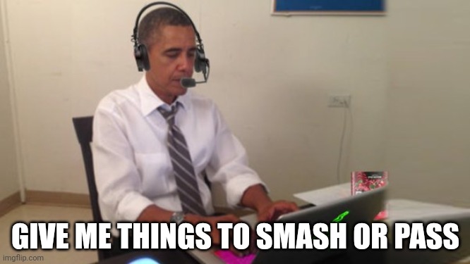 Obama Gaming | GIVE ME THINGS TO SMASH OR PASS | image tagged in obama gaming | made w/ Imgflip meme maker