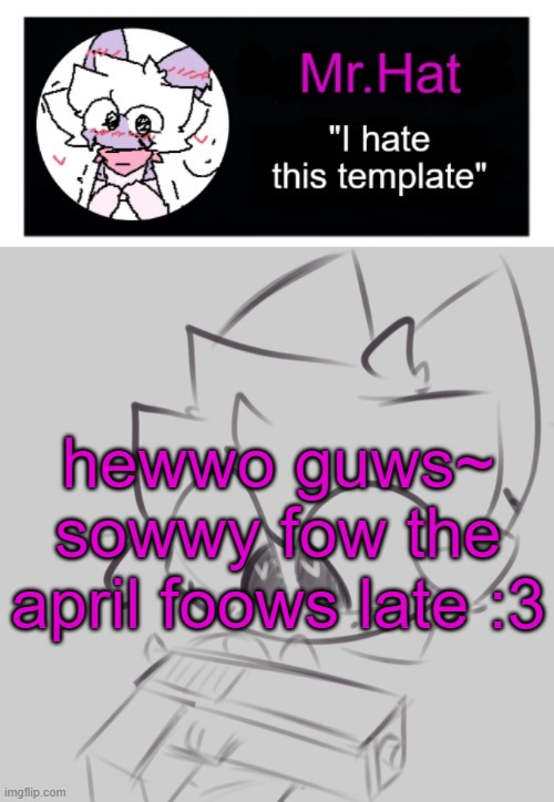 totally not an april fools temp | hewwo guws~ sowwy fow the april foows late :3 | image tagged in dumbass april fools template | made w/ Imgflip meme maker