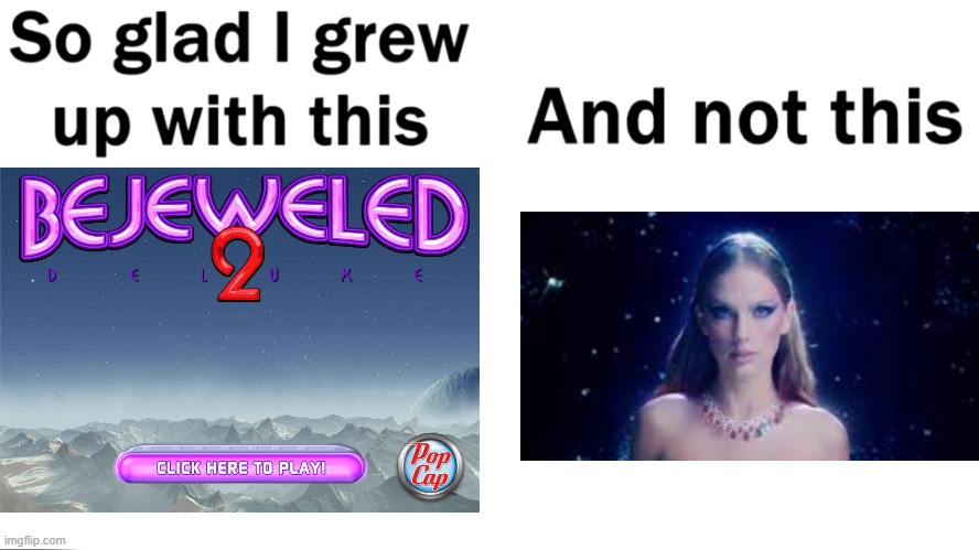 The game franchise is the definitive Bejeweled experience, and you can't tell me otherwise. | image tagged in so glad i grew up with this,bejeweled | made w/ Imgflip meme maker