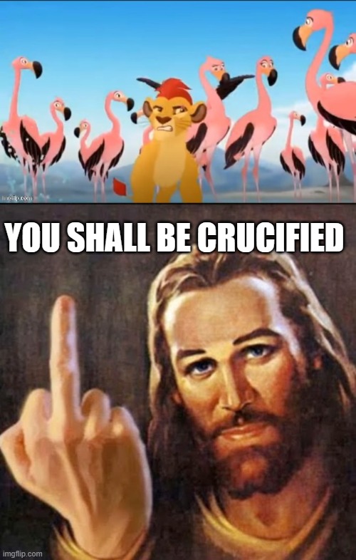 YOU SHALL BE CRUCIFIED | image tagged in garbage,angry jesus | made w/ Imgflip meme maker