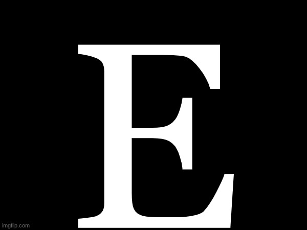 E | E | made w/ Imgflip meme maker