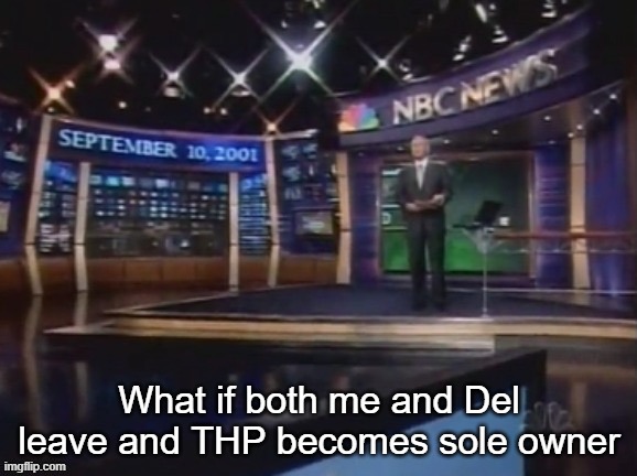 September 10, 2001 | What if both me and Del leave and THP becomes sole owner | image tagged in september 10 2001 | made w/ Imgflip meme maker