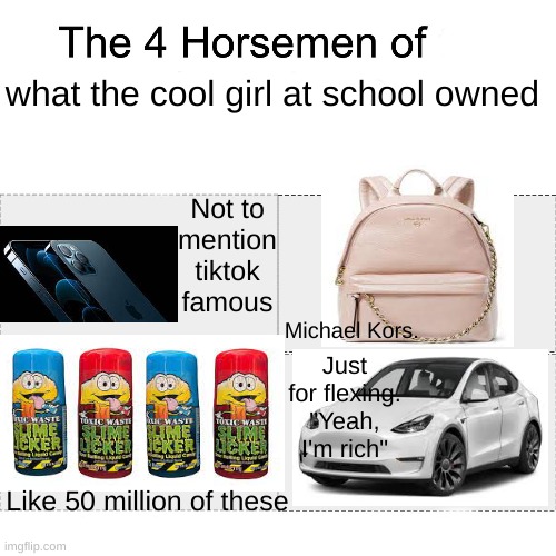 Four horsemen | what the cool girl at school owned; Not to mention tiktok famous; Michael Kors. Just for flexing. "Yeah, I'm rich"; Like 50 million of these | image tagged in four horsemen | made w/ Imgflip meme maker