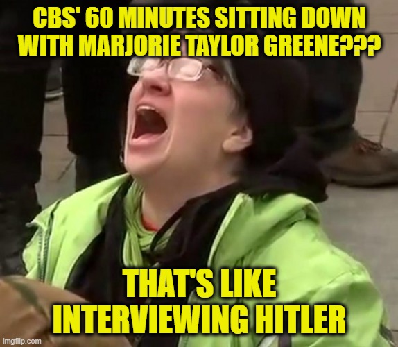 Liberal Meltdown Over MTG Interview | CBS' 60 MINUTES SITTING DOWN WITH MARJORIE TAYLOR GREENE??? THAT'S LIKE INTERVIEWING HITLER | image tagged in crying liberal,60 minutes,marjorie taylor greene | made w/ Imgflip meme maker