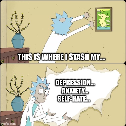 Rick Rips Wallpaper | THIS IS WHERE I STASH MY.... DEPRESSION...
ANXIETY...
SELF-HATE... | image tagged in rick rips wallpaper | made w/ Imgflip meme maker