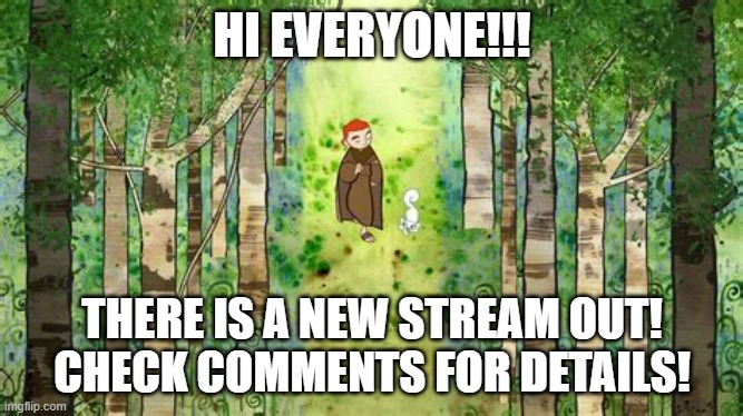 There is a new stream!!! | HI EVERYONE!!! THERE IS A NEW STREAM OUT!
CHECK COMMENTS FOR DETAILS! | image tagged in secret of kells,new memes | made w/ Imgflip meme maker