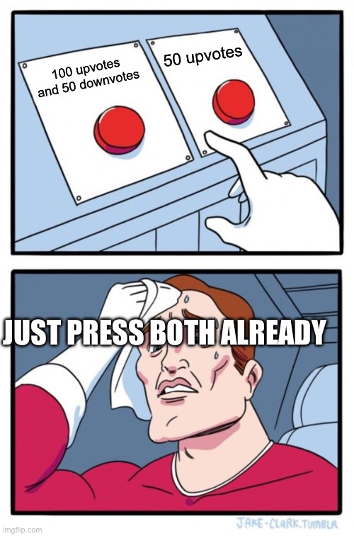 Two Buttons | 50 upvotes; 100 upvotes and 50 downvotes; JUST PRESS BOTH ALREADY | image tagged in memes,two buttons | made w/ Imgflip meme maker