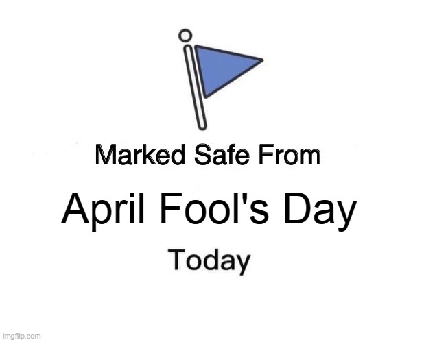 Marked Safe From | April Fool's Day | image tagged in memes,marked safe from,meme,funny | made w/ Imgflip meme maker