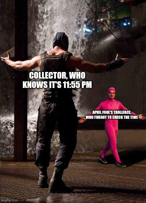 Just five minutes and he's done for | COLLECTOR, WHO KNOWS IT'S 11:55 PM; APRIL FOOL'S TROLLFACE, WHO FORGOT TO CHECK THE TIME | image tagged in pink guy vs bane | made w/ Imgflip meme maker