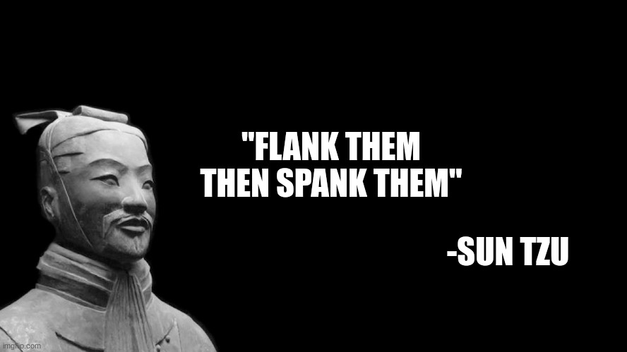 Sun Tzu | "FLANK THEM THEN SPANK THEM"; -SUN TZU | image tagged in sun tzu | made w/ Imgflip meme maker