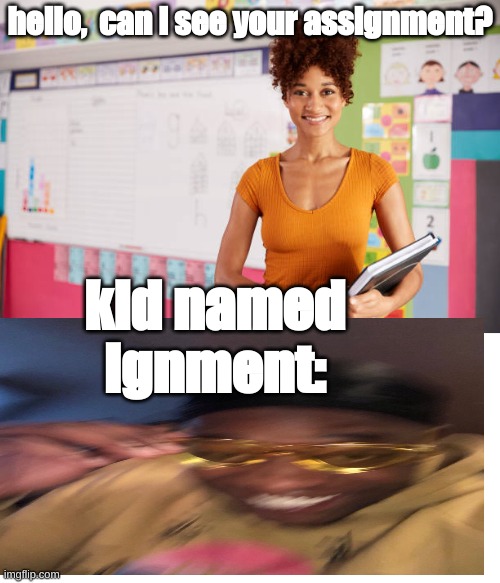 hell nah | hello,  can i see your assignment? kid named ignment: | image tagged in lol,j | made w/ Imgflip meme maker
