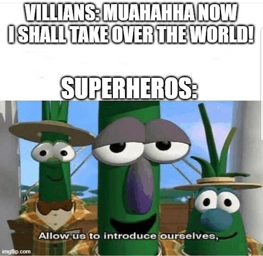 dc movies: | VILLIANS: MUAHAHHA NOW I SHALL TAKE OVER THE WORLD! SUPERHEROS: | image tagged in allow us to introduce ourselves | made w/ Imgflip meme maker