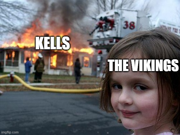 This is basically The secret of kells in a nutshell | KELLS; THE VIKINGS | image tagged in memes,disaster girl | made w/ Imgflip meme maker