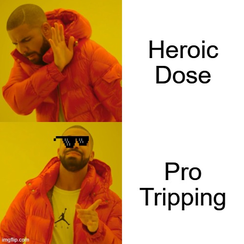 Trip Out Cool. | Heroic Dose; Pro Tripping | image tagged in memes,drake hotline bling,tripping,psychedelics | made w/ Imgflip meme maker