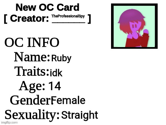 this is an oc | TheProfessionalSpy; Ruby; idk; 14; Female; Straight | image tagged in new oc card id | made w/ Imgflip meme maker