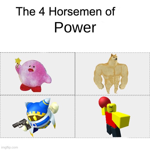 PoWeR | Power | image tagged in four horsemen,kirby,doge,baller,memes,funny | made w/ Imgflip meme maker