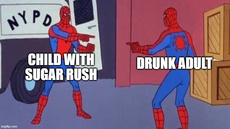 spiderman pointing at spiderman | CHILD WITH SUGAR RUSH; DRUNK ADULT | image tagged in spiderman pointing at spiderman | made w/ Imgflip meme maker