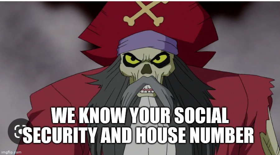 Captain skunk Beard knows | WE KNOW YOUR SOCIAL SECURITY AND HOUSE NUMBER | image tagged in funny memes,scooby doo | made w/ Imgflip meme maker