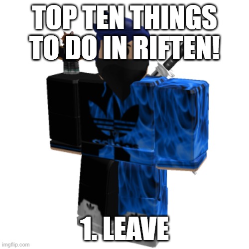 Zero Frost | TOP TEN THINGS TO DO IN RIFTEN! 1. LEAVE | image tagged in zero frost | made w/ Imgflip meme maker