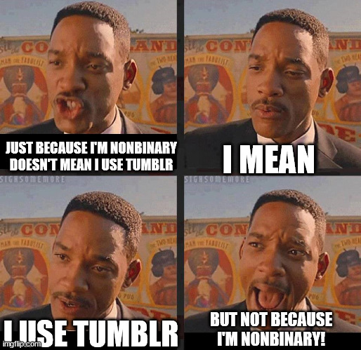 But Not because I'm Black | I MEAN; JUST BECAUSE I'M NONBINARY DOESN'T MEAN I USE TUMBLR; BUT NOT BECAUSE I'M NONBINARY! I USE TUMBLR | image tagged in but not because i'm black | made w/ Imgflip meme maker