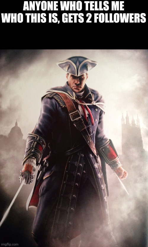 ANYONE WHO TELLS ME WHO THIS IS, GETS 2 FOLLOWERS | image tagged in assasin's creed | made w/ Imgflip meme maker