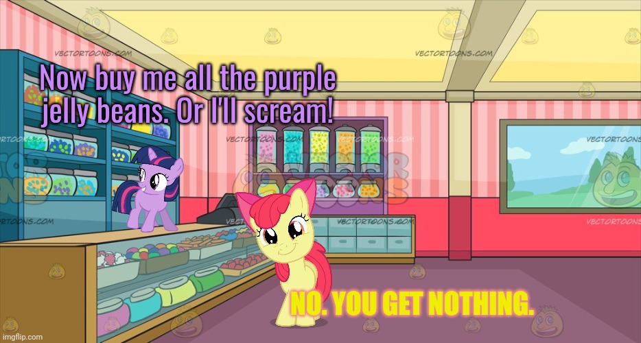 Mlp candy shop | Now buy me all the purple jelly beans. Or I'll scream! NO. YOU GET NOTHING. | image tagged in mlp candy shop | made w/ Imgflip meme maker