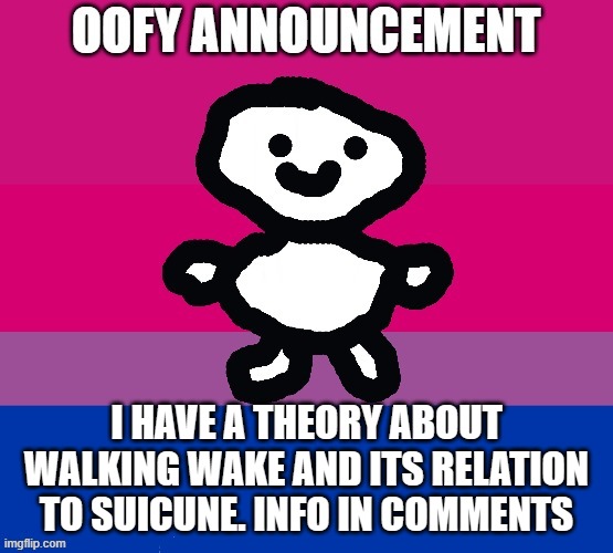 i think i have a solid idea | I HAVE A THEORY ABOUT WALKING WAKE AND ITS RELATION TO SUICUNE. INFO IN COMMENTS | image tagged in oofy announcement | made w/ Imgflip meme maker