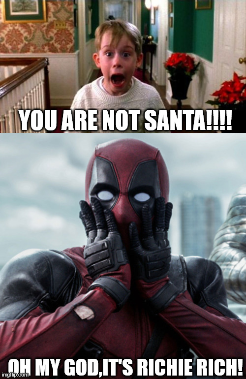When Kevin met Deadpool | YOU ARE NOT SANTA!!!! OH MY GOD,IT'S RICHIE RICH! | image tagged in kevin home alone,deadpool | made w/ Imgflip meme maker