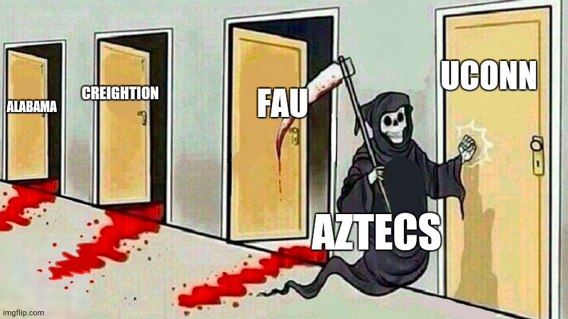 Im a huge aztec fan | UCONN; FAU; CREIGHTION; ALABAMA; AZTECS | image tagged in death knocking at the door | made w/ Imgflip meme maker
