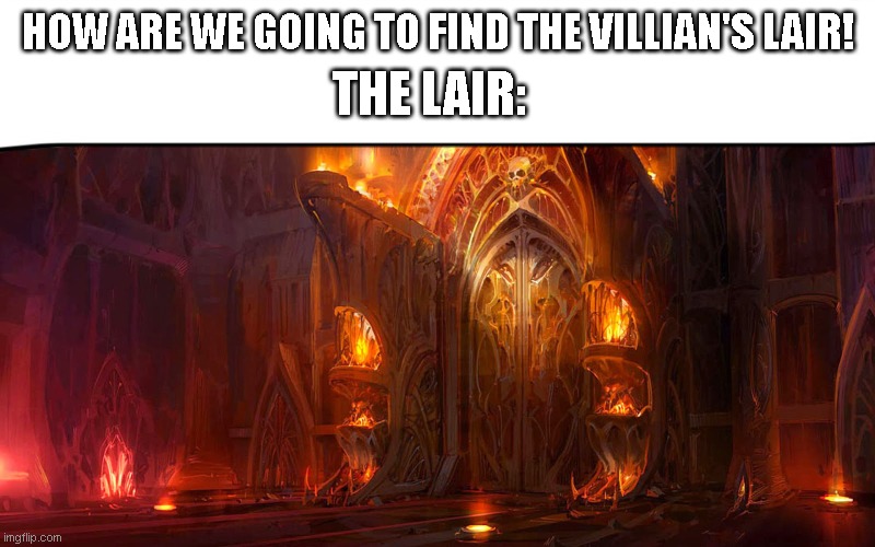 The lair IS RIGHT THERE GUYS, THE FLAMING FORTRESS, COME ON! | HOW ARE WE GOING TO FIND THE VILLIAN'S LAIR! THE LAIR: | image tagged in funny because it's true | made w/ Imgflip meme maker
