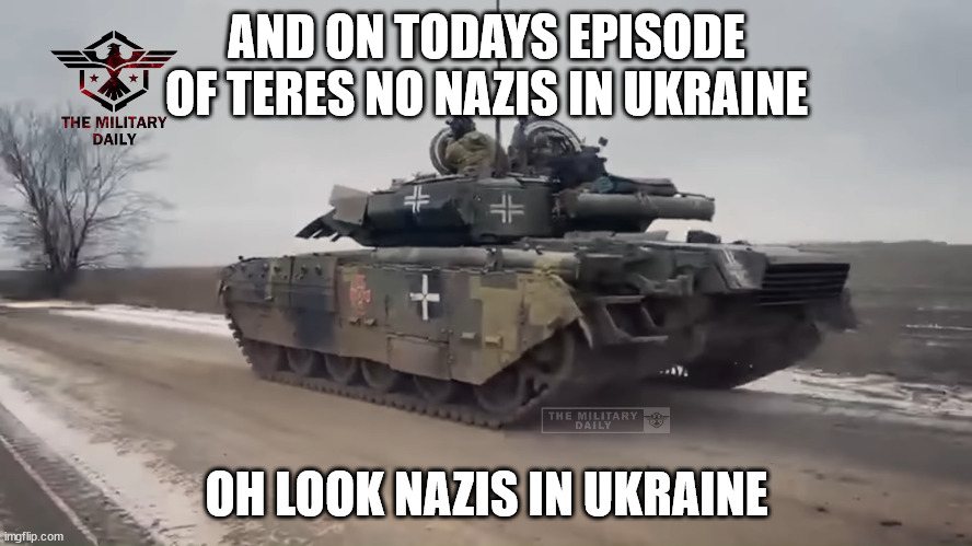 AND ON TODAYS EPISODE OF TERES NO NAZIS IN UKRAINE; OH LOOK NAZIS IN UKRAINE | made w/ Imgflip meme maker