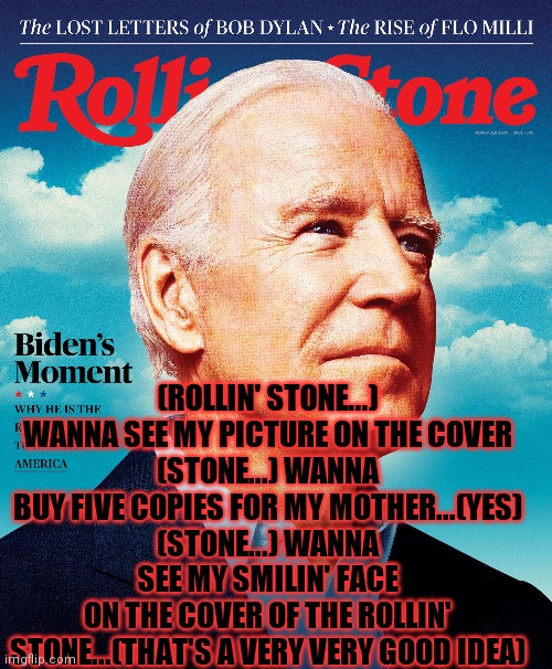 Rolling Fork | (ROLLIN' STONE...) WANNA SEE MY PICTURE ON THE COVER
(STONE...) WANNA BUY FIVE COPIES FOR MY MOTHER...(YES)
(STONE...) WANNA SEE MY SMILIN' FACE
ON THE COVER OF THE ROLLIN' STONE...(THAT'S A VERY VERY GOOD IDEA) | image tagged in imbecile,dr hook | made w/ Imgflip meme maker