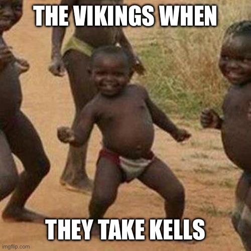 Also the rest of Ireland ? | THE VIKINGS WHEN; THEY TAKE KELLS | image tagged in memes,third world success kid | made w/ Imgflip meme maker
