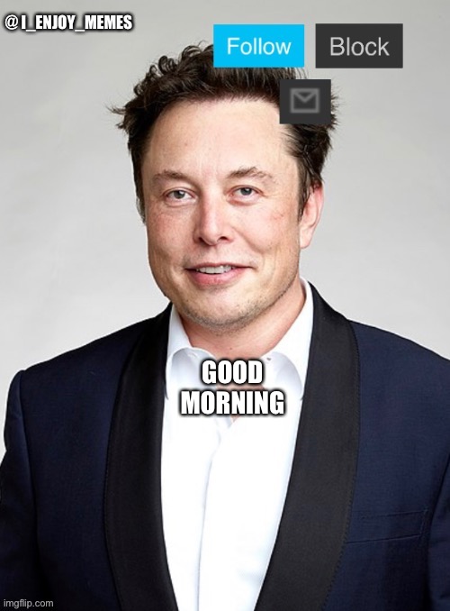 Elon musk announcement template | GOOD MORNING | image tagged in elon musk announcement template | made w/ Imgflip meme maker