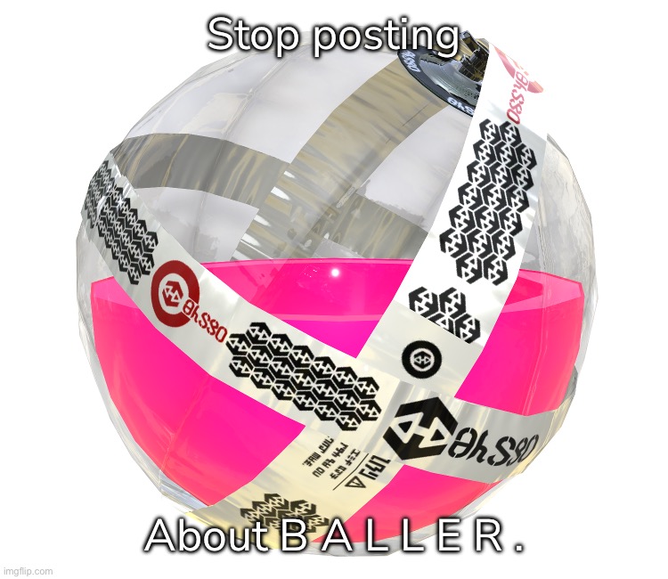 (joke) | Stop posting; About B A L L E R . | made w/ Imgflip meme maker