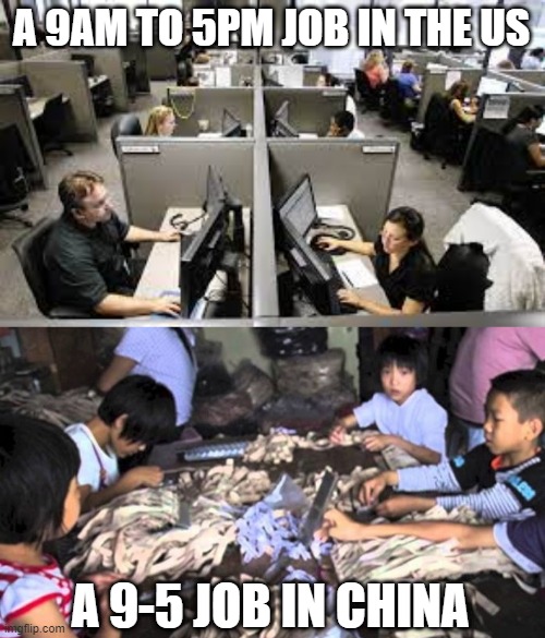 It's All in the Labor | A 9AM TO 5PM JOB IN THE US; A 9-5 JOB IN CHINA | image tagged in dark humor | made w/ Imgflip meme maker