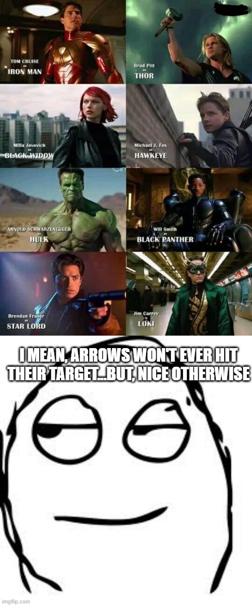 90s Fan Cast Flaw | I MEAN, ARROWS WON'T EVER HIT THEIR TARGET...BUT, NICE OTHERWISE | image tagged in memes,smirk rage face | made w/ Imgflip meme maker