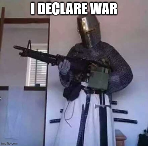 Crusader knight with M60 Machine Gun | I DECLARE WAR | image tagged in crusader knight with m60 machine gun | made w/ Imgflip meme maker
