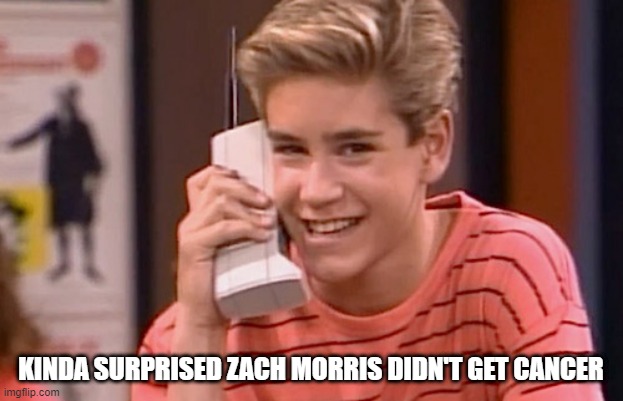 The Brick | KINDA SURPRISED ZACH MORRIS DIDN'T GET CANCER | image tagged in 90 s phone | made w/ Imgflip meme maker