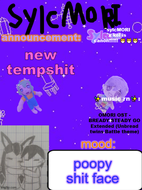 ✨✨✨sylc's hot garbage of a sylcMORI x kel temp ✨✨ | new tempshit; OMORI OST - BREADY STEADY GO Extended (Unbread twins Battle theme); poopy shit face | image tagged in sylc's hot garbage of a sylcmori x kel temp | made w/ Imgflip meme maker
