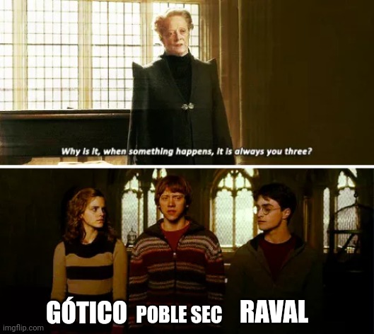 Always you three | RAVAL; GÓTICO; POBLE SEC | image tagged in always you three,Barcelona | made w/ Imgflip meme maker