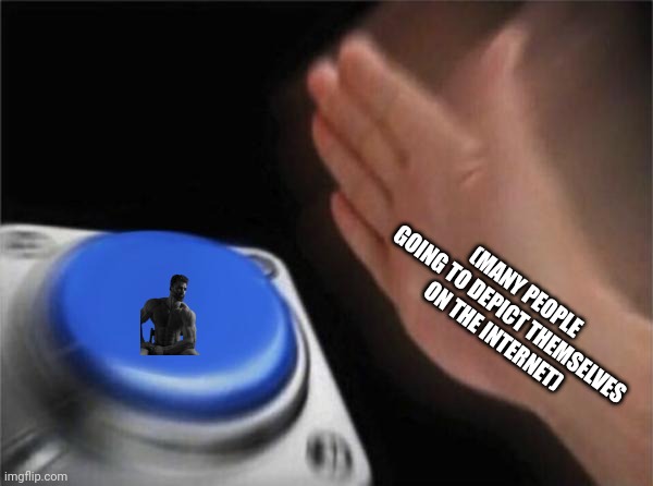 Blank Nut Button | (MANY PEOPLE GOING TO DEPICT THEMSELVES ON THE INTERNET) | image tagged in memes,cool,chads | made w/ Imgflip meme maker