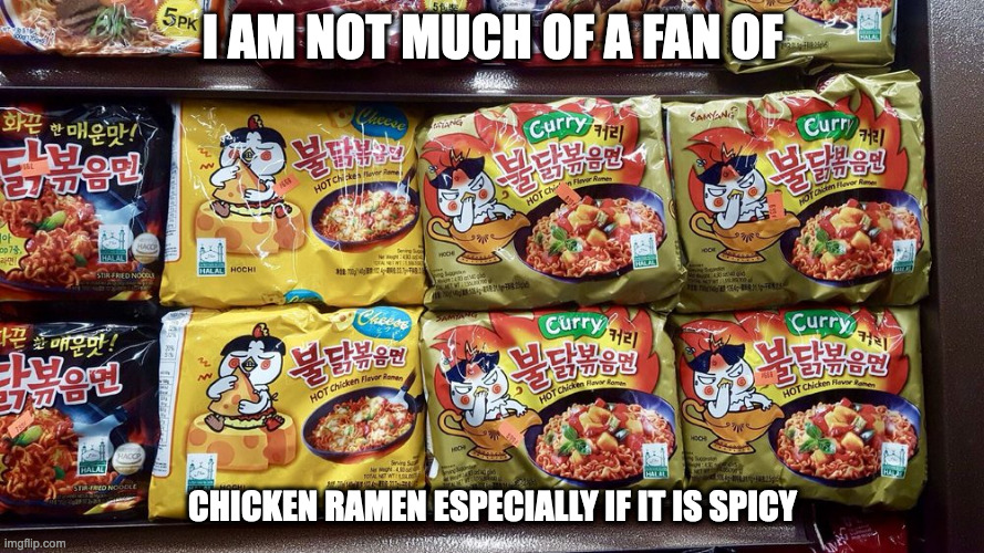 Chicken Ramyeon | I AM NOT MUCH OF A FAN OF; CHICKEN RAMEN ESPECIALLY IF IT IS SPICY | image tagged in noodles,food,memes | made w/ Imgflip meme maker