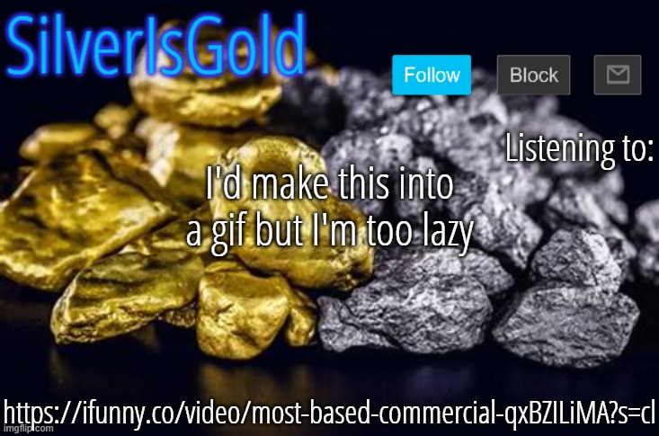 I'd make this into a gif but I'm too lazy; https://ifunny.co/video/most-based-commercial-qxBZILiMA?s=cl | image tagged in silver announcement template updated | made w/ Imgflip meme maker