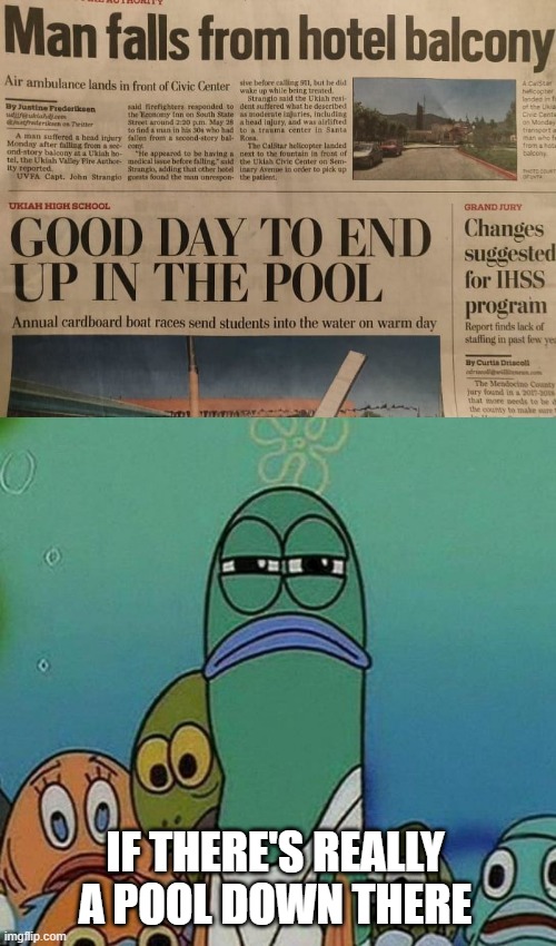 If It's There... | IF THERE'S REALLY A POOL DOWN THERE | image tagged in spongebob | made w/ Imgflip meme maker