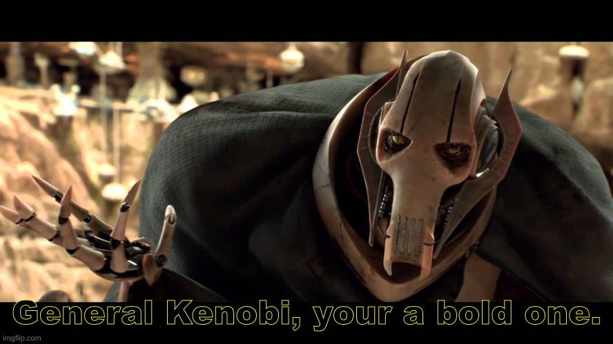 general kenobi | General Kenobi, your a bold one. | image tagged in general kenobi | made w/ Imgflip meme maker